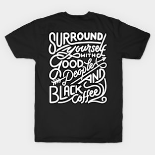 Surround yourself with good people and black coffee T-Shirt